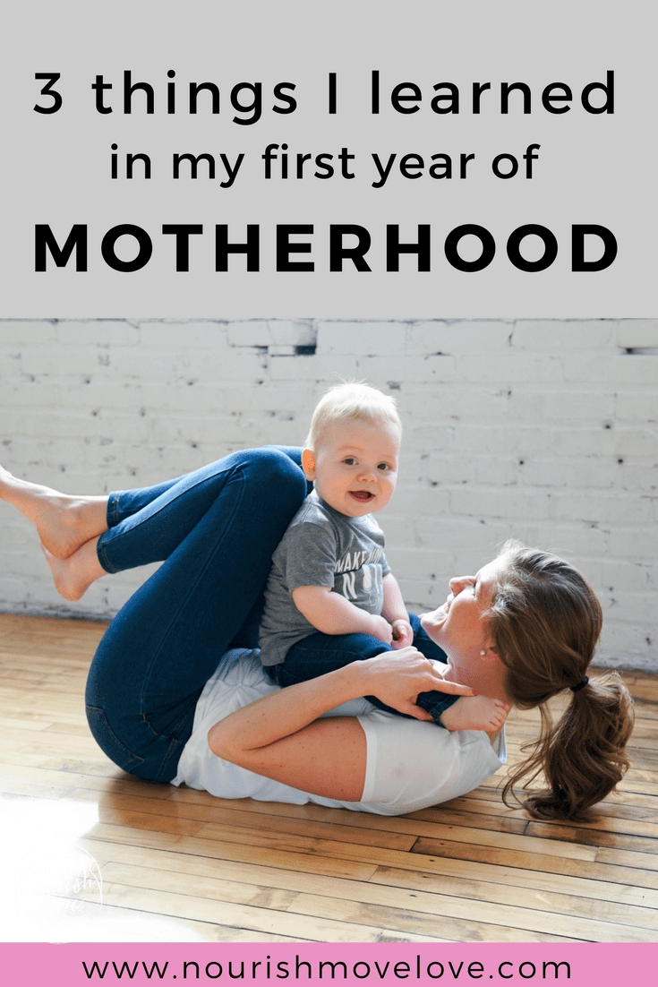 3 Things I Learned In My First Year Of Motherhood | Nourish Move Love